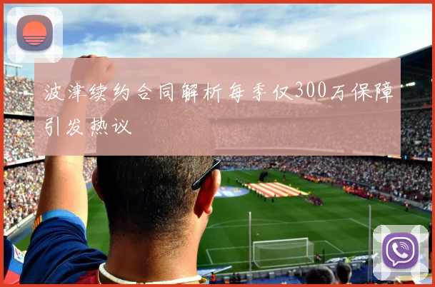 波津续约合同解析每季仅300万保障引发热议